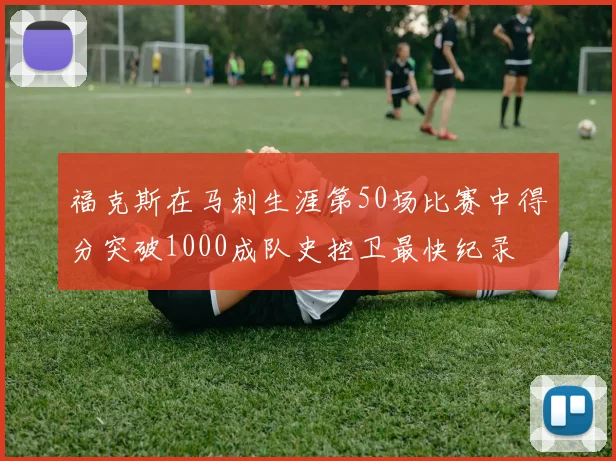 福克斯在马刺生涯第50场比赛中得分突破1000成队史控卫最快纪录