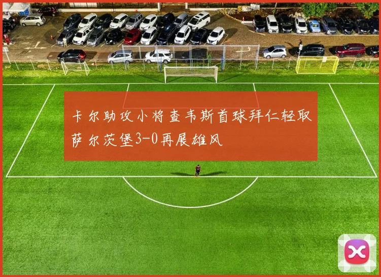 卡尔助攻小将查韦斯首球拜仁轻取萨尔茨堡3-0再展雄风