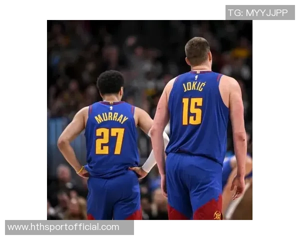 掘金队重金续约布劳恩约基奇体系助力未来五年阵容稳定 掘金队重金续约布劳恩约基奇体系助力未来五年阵容稳定